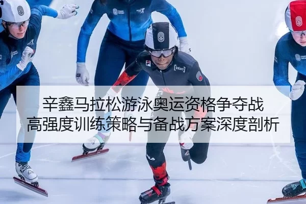 xin-xin-ma-la-song-you-yong-ao-yun-zi-ge-zheng-duo-zhan-gao-qiang-du-xun-lian-ce-lve-yu-bei-zhan-fang-an-shen-du-pou-xi-2-624.jpg